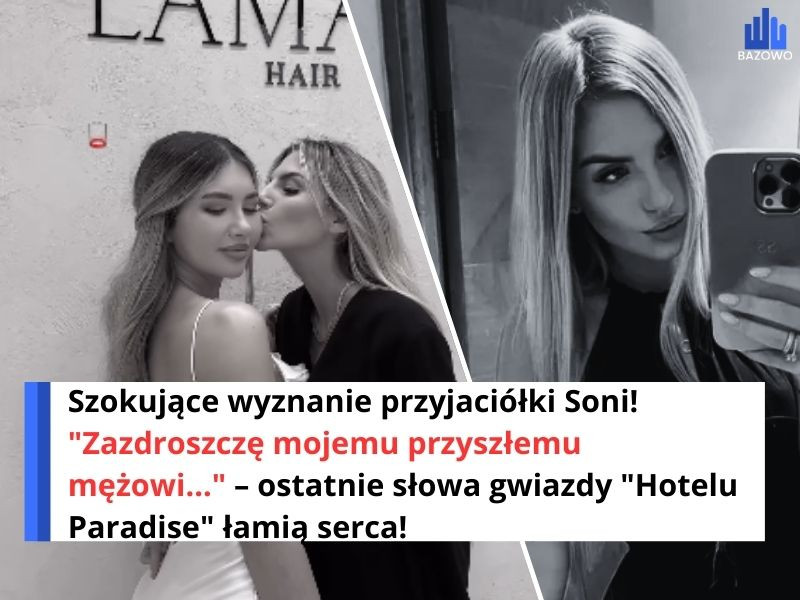 Szokujące wyznanie przyjaciółki Soni! "Zazdroszczę mojemu przyszłemu mężowi..." – ostatnie słowa gwiazdy "Hotelu Paradise" łamią serca!